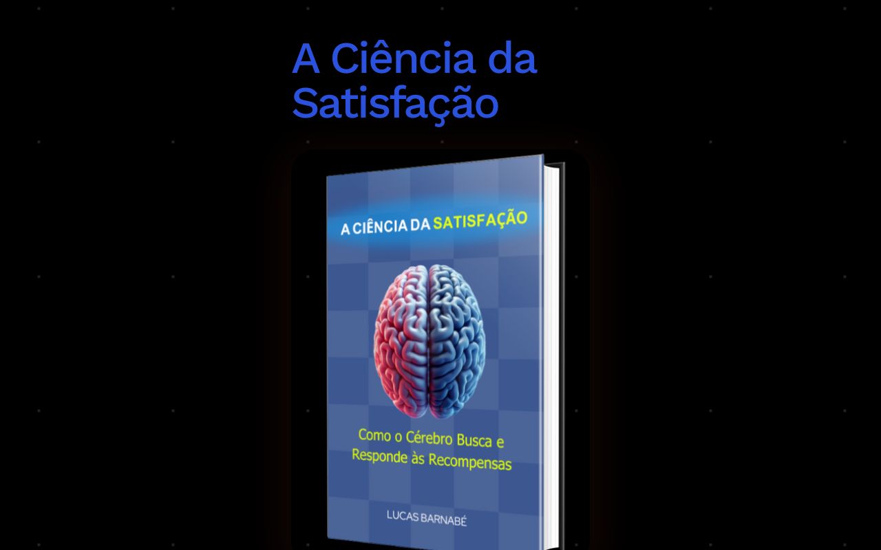 A CIÊNCIA DA SATISFAÇÃO: Como o Cérebro Busca e Responde às recompensas